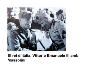 El rei d’Itàlia, Vittorio Emanuele III amb Mussolini 