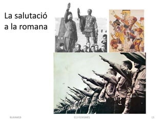 La salutació
a la romana
ELS FEIXISMES 13BUXAWEB
 