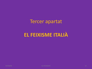 Tercer apartat
EL FEIXISME ITALIÀ
ELS FEIXISMES 14BUXAWEB
 