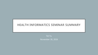 HEALTH INFORMATICS SEMINAR SUMMARY
Fei Yu
November 30, 2016
 