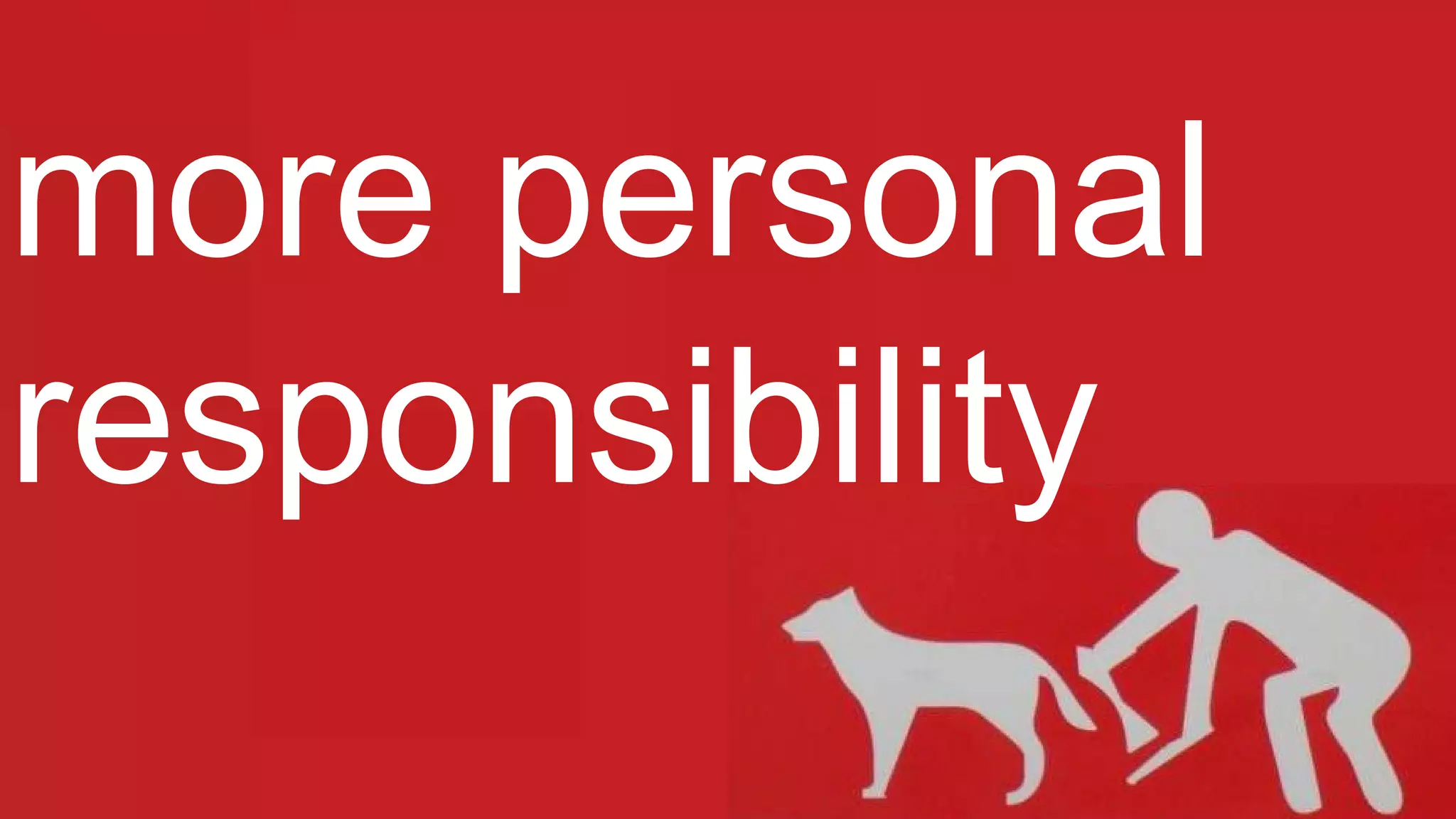 more personal
responsibility
 