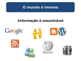 O mundo é imensoO mundo é imenso
Informação é encontrável
 