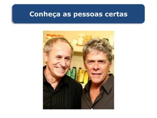 Conheça as pessoas certasConheça as pessoas certas
 