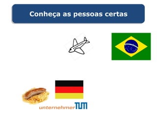 Conheça as pessoas certasConheça as pessoas certas
 
