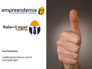 Luiz Piovesana
luiz@empreendemia.com.br
(19) 9289 0687
 