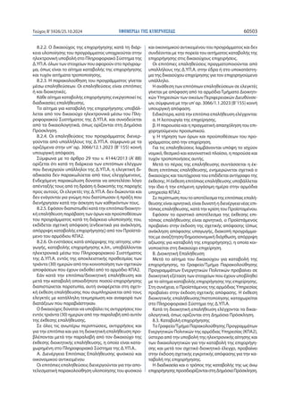 ΕΦΗΜΕΡΙΔΑ TΗΣ ΚΥΒΕΡΝΗΣΕΩΣ 60503
Τεύχος B’5926/25.10.2024
8.2.2. Ο δικαιούχος της επιχορήγησης κατά τη διάρ-
κεια υλοποίησης του προγράμματος υποχρεούται στην
ηλεκτρονική υποβολή στο Πληροφοριακό Σύστημα της
Δ.ΥΠ.Α. όλων των στοιχείων που αφορούν στο πρόγραμ-
μα, όπως είναι το αίτημα καταβολής της επιχορήγησης
και τυχόν αιτήματα τροποποίησης.
8.2.3. Η παρακολούθηση του προγράμματος γίνεται
μέσω επαληθεύσεων. Οι επαληθεύσεις είναι επιτόπιες
ή και διοικητικές.
Κάθε αίτημα καταβολής επιχορήγησης ενεργοποιεί τις
διαδικασίες επαλήθευσης.
Το αίτημα για καταβολή της επιχορήγησης υποβάλ-
λεται από τον δικαιούχο ηλεκτρονικά μέσω του Πλη-
ροφοριακού Συστήματος της Δ.ΥΠ.Α. και συνοδεύεται
από τα δικαιολογητικά, όπως ορίζονται στη Δημόσια
Πρόσκληση.
8.2.4. Οι επαληθεύσεις του προγράμματος διενερ-
γούνται από υπαλλήλους της Δ.ΥΠ.Α. σύμφωνα με τα
οριζόμενα στην υπ’ αρ. 3066/12.1.2023 (Β’ 155) κοινή
υπουργική απόφαση.
Σύμφωνα με το άρθρο 29 του ν. 4144/2013 (Α’ 88)
ορίζεται ότι κατά τη διάρκεια των επιτόπιων ελέγχων
που διενεργούν υπάλληλοι της Δ.ΥΠ.Α. η ελεγκτική δι-
αδικασία δεν παρακωλύεται από τους ελεγχόμενους.
Ενδεχόμενη παρακώλυση δύναται να αποτελέσει λόγο
απένταξής τους από τη δράση ή διακοπής της παροχής
προς αυτούς. Οι ελεγκτές της Δ.ΥΠ.Α. δεν διώκονται και
δεν ενάγονται για γνώμη που διατύπωσαν ή πράξη που
διενήργησαν κατά την άσκηση των καθηκόντων τους.
8.2.5. Εφόσον διαπιστωθεί κατά την επιτόπια/διοικητι-
κή επαλήθευση παράβαση των όρων και προϋποθέσεων
του προγράμματος κατά τη διάρκεια υλοποίησής του,
εκδίδεται σχετική απόφαση (ενδεικτικά για ανάκληση,
απόρριψη καταβολής επιχορήγησης) από τον Προϊστά-
μενο του αρμόδιου ΚΠΑ2.
8.2.6. Οι ενστάσεις κατά απόρριψης της αίτησης υπα-
γωγής, καταβολής επιχορήγησης κ.λπ., υποβάλλονται
ηλεκτρονικά μέσω του Πληροφοριακού Συστήματος
της Δ.ΥΠ.Α. εντός της αποκλειστικής προθεσμίας των
τριάντα (30) ημερών από την κοινοποίηση των σχετικών
αποφάσεων που έχουν εκδοθεί από το αρμόδιο ΚΠΑ2.
Εάν κατά την επιτόπια/διοικητική επαλήθευση και
μετά την καταβολή οποιοδήποτε ποσού επιχορήγησης
διαπιστώνεται παρατυπία, αυτή αναφέρεται στη σχετι-
κή έκθεση επαλήθευσης που συμπληρώνεται από τους
ελεγκτές με κατάλληλη τεκμηρίωση και αναφορά των
διατάξεων που παραβιάστηκαν.
Ο δικαιούχος δύναται να υποβάλει τις αντιρρήσεις του
εντός τριάντα (30) ημερών από την παραλαβή από αυτόν
της έκθεσης επαλήθευσης.
Σε όλες τις ανωτέρω περιπτώσεις, αντιρρήσεις και
για την επιτόπια και για τη διοικητική επαλήθευση προ-
βλέπονται μετά την παραλαβή από τον δικαιούχο της
έκθεσης διοικητικής επαλήθευσης, η οποία είναι κατα-
χωρημένη στο Πληροφοριακό Σύστημα της Δ.ΥΠ.Α..
Α. Διενέργεια Επιτόπιας Επαλήθευσης φυσικού και
οικονομικού αντικειμένου
Οι επιτόπιες επαληθεύσεις διενεργούνται για την απο-
τελεσματική παρακολούθηση υλοποίησης του φυσικού
και οικονομικού αντικειμένου του προγράμματος και δεν
συνδέονται με την πορεία του αιτήματος καταβολής της
επιχορήγησης στις δικαιούχους επιχειρήσεις.
Οι επιτόπιες επαληθεύσεις πραγματοποιούνται από
υπαλλήλους της Δ.ΥΠ.Α. στην έδρα ή στο υποκατάστη-
μα της δικαιούχου επιχείρησης για τον επιχορηγούμενο
υπάλληλο.
Η ανάθεση των επιτόπιων επαληθεύσεων σε ελεγκτές
γίνεται με απόφαση από τα αρμόδια Τμήματα Διοικητι-
κών Υπηρεσιών των οικείων Περιφερειακών Διευθύνσε-
ων, σύμφωνα με την υπ’αρ. 3066/1.1.2023 (Β’155) κοινή
υπουργική απόφαση.
Ειδικότερα, κατά την επιτόπια επαλήθευση ελέγχονται:
α. Η λειτουργία της επιχείρησης.
β. Η παρουσία και η πραγματική απασχόληση του επι-
χορηγούμενου προσωπικού.
γ. Η τήρηση των όρων και προϋποθέσεων του προ-
γράμματος από την επιχείρηση.
Για τις επαληθεύσεις λαμβάνονται υπόψη το ισχύον
νομικό, θεσμικό και κανονιστικό πλαίσιο, η παρούσα και
τυχόν τροποποιήσεις αυτής.
Μετά το πέρας της επαλήθευσης συντάσσεται η έκ-
θεση επιτόπιας επαλήθευσης, ενημερώνεται σχετικά ο
δικαιούχος και ταυτόχρονα του επιδίδεται αντίγραφο της
έκθεσης. Η έκθεση επιτόπιας επαλήθευσης υποβάλλεται
την ίδια ή την επόμενη εργάσιμη ημέρα στην αρμόδια
υπηρεσία ΚΠΑ2.
Σε περίπτωση που το αποτέλεσμα της επιτόπιας επαλή-
θευσης είναι αρνητικό, είναι δυνατή η διενέργεια νέας επι-
τόπιας επαλήθευσης, κατά την κρίση του Προϊσταμένου.
Εφόσον το οριστικό αποτέλεσμα της έκθεσης επι-
τόπιας επαλήθευσης είναι αρνητικό, ο Προϊστάμενος
προβαίνει στην έκδοση της σχετικής απόφασης (όπως
ανάκληση απόφασης υπαγωγής, διακοπή προγράμμα-
τος με αναζήτηση/δημοσιονομική διόρθωση, απόρριψη
αξίωσης για καταβολή της επιχορήγησης), η οποία κοι-
νοποιείται στη δικαιούχο επιχείρηση.
Β. Διοικητική Επαλήθευση
Μετά το αίτημα του δικαιούχου για καταβολή της
επιχορήγησης, το Γραφείο/Τμήμα Παρακολούθησης
Προγραμμάτων Ενεργητικών Πολιτικών προβαίνει σε
διοικητική εξέταση των στοιχείων που έχουν υποβληθεί
με το αίτημα καταβολής επιχορήγησης της επιχείρησης.
Στη συνέχεια, ο Προϊστάμενος της αρμόδιας Υπηρεσίας
προβαίνει στην έκδοση σχετικής απόφασης. Η έκθεση
διοικητικής επαλήθευσης/πιστοποίησης καταχωρείται
στο Πληροφοριακό Σύστημα της Δ.ΥΠ.Α.
Κατά τη διοικητική επαλήθευση ελέγχονται τα δικαι-
ολογητικά, όπως ορίζονται στη Δημόσια Πρόσκληση.
8.3. Καταβολή επιχορήγησης
Το Γραφείο/Τμήμα Παρακολούθησης Προγραμμάτων
Ενεργητικών Πολιτικών της αρμόδιας Υπηρεσίας (ΚΠΑ2),
ύστερα από την υποβολή της ηλεκτρονικής αίτησης και
των δικαιολογητικών για την καταβολή της επιχορήγη-
σης και μετά τον σχετικό διοικητικό έλεγχο, προβαίνει
στην έκδοση σχετικής εγκριτικής απόφασης για την κα-
ταβολή της επιχορήγησης.
Η διαδικασία και ο τρόπος της καταβολής της ως άνω
επιχορήγησηςπροσδιορίζονταιστηΔημόσιαΠρόσκληση.
 