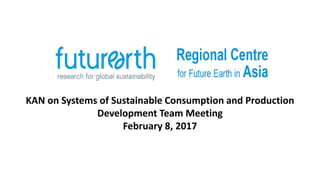 KAN on Systems of Sustainable Consumption and Production
Development Team Meeting
February 8, 2017
 