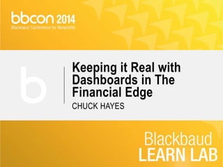 Keeping it Real with 
Dashboards in The 
Financial Edge 
CHUCK HAYES 
 