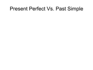 Present Perfect Vs. Past Simple
 