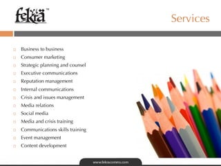 ™

                                       Services

¨    Business to business
¨    Consumer marketing
¨    Strategic planning and counsel
¨    Executive communications
¨    Reputation management
¨    Internal communications
¨    Crisis and issues management
¨    Media relations
¨    Social media
¨    Media and crisis training
¨    Communications skills training
¨    Event management
¨    Content development
 