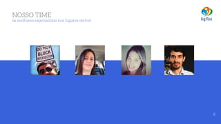 NOSSO TIME 
os melhores especialistas nos lugares certos!
8
 