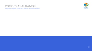 10
COMO TRABALHAMOS? 
simples, rápido, objetivo, direto: simples assim!
 