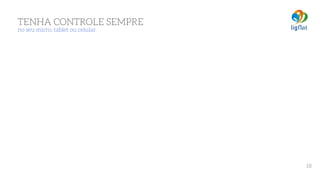 TENHA CONTROLE SEMPRE 
no seu micro, tablet ou celular
18
 