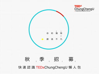 快 速 認 識 TEDxChungChengU 懶 人 包
你 的 獨 特
創 造 不 凡
x
。 。
 