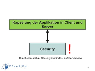 Kapselung der Applikation in Client und
Server
Security
16
!Client untrustable! Security zumindest auf Serverseite
 