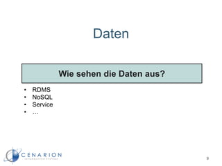 Daten
Wie sehen die Daten aus?
9
• RDMS
• NoSQL
• Service
• …
 