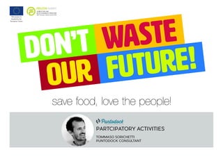 PARTCIPATORY ACTIVITIES
TOMMASO SORICHETTI
PUNTODOCK CONSULTANT
This project is
funded by the
European Union
 