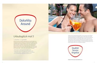 DolceVita
Around

Urlaubsglück mal 5
1 x buchen = 5 x genießen
Dank der innovativen DolceVita Hotelgruppe können Sie alle Angebote und
Leistungen der maximal elf Kilometer voneinander entfernt liegenden 5 Aktivund Wellness-Hotels nützen. Abendessen in einem der 5 DolceVita Hotels Ihrer
Wahl? Kein Problem. Die Wellness-Bereiche aller 5 Häuser erkunden? Nur zu.
Musik und Kultur, an jedem Tag in einem anderen der 5 Hotels genießen?
Kommen Sie herein, seien Sie unser willkommener Gast. Ja, so schön und vielfältig kann Urlaub sein! Deshalb: Nutzen Sie alle Einrichtungen und Angebote
der 5 DolceVita Hotels – und das, ohne einen Cent mehr zu bezahlen!

•	Sie buchen Ihr Lieblingshotel als „Base Camp“
•	Sie genießen die Einrichtungen und Angebote aller
	 5 DolceVita Hotels – kostenlos und ganz unkompliziert
•	Sie sind überall gern gesehener DolceVita Gast

Qualität wird bei DolceVita groß geschrieben und von anonymen Testern jährlich
unter die Lupe genommen. Das Ergebnis? Gleich 3 Hotels wurden 2013 mit dem
HolidayCheck-Award bzw. Top-Hotel ausgezeichnet. Zum Servicevorteil zählt auch,
dass alle Hotels individuell von den Inhabern geführt werden und Sie hier nicht
irgendein Name, sondern ein herzlich willkommener Gast und bald schon Freund
sind. Starke Partner, motivierte Mitarbeiter und fachliche Kompetenz zeichnen die
DolceVita Hotels in allen ihren Leistungen aus. Kurzum: Bei DolceVita setzen wir auf
höchste Qualität, besten Service und exklusive Angebote.

Qualität
Service
Angebot
Erfahren Sie mehr unter: dolcevitahotels.com

62

63

 
