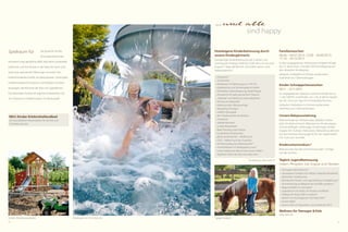 22 23
Familienwochen
06.06. - 04.07.2015; 12.09. - 26.09.2015;
17.10. - 24.10.2015
In den angegebenen Zeiträumen erhalten Kinder
bis 12 Jahre (max. 2 Kinder) 30 % Ermäßigung auf
den aktuellen Kinderpreis.
Gültig bei 2 Vollzahlern im Zimmer und bei einem
Aufenthalt von 7 Übernachtungen.
Kinder-Schnäppchenwochen
08.11. - 22.11.2015
Im angegebenen Zeitraum wohnen Kinder bis zu
1 Jahr GRATIS und Kinder von 1 bis 9 Jahren bezah-
len 20,- Euro pro Tag mit ¾-DolceVita-Pension.
Gültig bei 2 Vollzahlern im Zimmer und bei einem
Aufenthalt von 5 Übernachtungen.
Unsere Babyausstattung
Flaschenwärmer, Wickelmatte, Babyfon, Gitter-
bett, Kinderhochstuhl, Babywanne, Kinderwippe,
Schwimmflügel, Leihbuggy, Kindertrage, Kinder-
treppe, WC-Aufsatz, Fahrradsitz; Babysitting können
wir auf Vorreservierung gerne für Sie organisieren
(14,- Euro pro Stunde).
Kinderschwimmkurs*
Bitte buchen Sie die Schwimmstunden 14 Tage
vor der Anreise.
•	 Ponyreiten*
•	 Tischhockey
•	 Kinderessen mit Betreuung um 17:45 Uhr
•	 Kinderbücher und Familienspiele im Verleih
•	 Kinderbikes, Radverlängerung, Radanhänger
•	 Kinoabend mit selbst gemachtem Popcorn
•	 „Marende“ und Spiele auf unserer Berghütte
•	 Picknick am Wasserfall
•	 Kreativstunden, Abenteuertage
•	 Minigolfnachmittag*
•	 Feldhof-Olympiade
•	 Mini-Playbackshow, Kinderdisco
•	 Tischtennis
•	 Softball-Kanonen
•	 Lustige Wasserspiele
•	 Body-Painting, coole Tattoos
•	 Gruselabend, Piratenparty
•	 Backe, backe Kuchen – Muffins & Co.
•	 FSDS – Feldhof sucht den Superstar
•	 Familienausflug zum Biobauernhof*
•	 Familienklettern im Klettergarten Juval*
•	 Lama-Trekking mit Besuch einer Quarz-Höhle*
•	 Tägliches Füttern der Kois und vieles mehr ...
Hoteleigene Kinderbetreuung durch
unsere Kindergärtnerin
Ganzjährige Kinderbetreuung ab 3 Jahren von
Sonntag bis Freitag (14:00 bis 22:00 Uhr), im Juli und
August 7 Tage die Woche, mit tollem Sport- und
Spielprogramm.
•	 Schnupper-Reitunterricht*
•	 Hauseigener Funpark mit Fußball, Volleyball, Basketball,
Badminton, Streethockey
•	 Wöchentlich Kinder- und Jugendrafting mit Begleitung*
•	 Techniktraining im Bikepark der Ötzi Bike Academy*
•	 Bogenschießen im Schnalstal*
•	 Jugendraum mit Kicker, Air-Hockey und Billard
•	 Halfpipe für Skater (500 m entfernt)
•	 Klettern im Hochseilgarten Ötzi Rope Park*
•	 Games-Night
•	 Gamer-Ecke mit Playstation 3 und Nintendo Wii U
Wellness für Teenager & Kids
siehe Seite 36
Täglich Jugendbetreuung
Ostern, Pfingsten, Juli, August und Oktober
Spielraum für die gesamte Familie.
Eine liebevolle Kinder-
animation sorgt ganzjährig dafür, dass keine Langeweile
aufkommt und Ihre Kleinen in der Natur bei Sport und
Spiel neue spannende Erfahrungen sammeln. Das
Feldhof-Kinderland erfüllt mit Wasserspielen, Sackhüpfen,
Hinderniswettlauf, Tischtennis, Tischfußball und Aben­
teuertagen alle Wünsche der Kids und Jugendlichen.
Das besondere Zuckerl: ein eigenes Kinderbecken mit
35 m Rutsche im Feldhof-Garten. Ein Riesenspaß!
Kinderpreise siehe Seite 57
* gegen AufpreisKinderpool mit 35 m Rutsche
...und alle
sind happy
Großer Abenteuerspielplatz
NEU: Kinder-Erlebnishallendbad
mit verschiedenen Wasserspielen für die Kids und
2 Familien-Saunen.
 