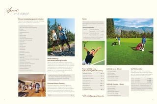 28 29
Sport
im Feldhof
•	 Ca. 22 km entfernt
•	 9-Loch-Anlage
•	 Platzstandard 70
•	 Driving Range, Klubhaus
•	 Pitch-und-Putt-Anlage
	www.golfclublana.it
•	 Ca. 32 km entfernt
•	 18-Loch-Anlage
•	 Platzstandard 70
•	 Driving Range, Klubhaus
•	 Pitch-und-Putt-Anlage
	www.golfclubpasseier.com
Nordic Walking –
Ihre Nordic-Walking-Vorteile
Naturns hat als erster Ferienort in Südtirol einen
Nature.Fitness.Park® eingerichtet, welcher 10 Nordic-
Walking-Touren mit insgesamt 65 km und 3 Schwie-
rigkeitsgraden, eine Joggingstrecke von 10,2 km,
eine Bikestrecke von 31,7 km und eine Blading­
strecke von 15,7 km sowie einen Alpine-Well-Fit-
Parcours mit 4 Stationen umfasst.
Golf für Genießer
Beim Spiel im milden Klima der Alpen­
südseite können Sie Ihr Handicap verbes-
sern, die Platzreife erlangen oder die ganz
persönliche Herausforderung suchen.
Personal-Fitness-Training
Persönliche Betreuung und private Beratung:
Gewichtsreduktion, Steigerung der Fitness und
des Wohlbefindens, Kräftigung des Muskel-Skelett-
Systems, Ernährungsberatung, Einzelstunde mit
Beratung und Erstellung eines pers. Trainingsplanes.
TennisFitness-Komplettprogramm inklusive
Tägliches Trainingsprogramm (Montag - Samstag).
Betreut durch qualifiziertes Fachpersonal.
Golfclub Lana – Meran
Golfclub Passeier – Meran
*	20 % Ermäßigung auf Greenfee
Preise Golfclub Lana,
Golf-Academy Chris Mawdsley
Tennisstunden unter professioneller Anleitung
der European Tennis Academy im Tenniscamp
Naturns*
Tennis-Privatstunden:
1 Person	1 Stunde inklusive
Platzmiete ...................... 60,- €
2 Personen	1 Stunde inklusive
Platzmiete (p. Pers.) ..... 39,- €
* Tenniscamp mit 4 Hallen- und 4 Freiplätzen
ca. 5 Gehminuten vom Haus entfernt
•	 Kostenloser Verleih von Nordic-Walking-Stöcken,
Bauchtasche, Trinkflasche und Herzfrequenzuhren
•	 Routenpläne mit Höhenprofil, Streckenlänge
und Schwierigkeitsgrad
Greenfee 9-Loch*. . . . . . . . . . . . . . . . . 42,- €
Greenfee 18-Loch*. . . . . . . . . . . . . . . 72,- €
Rangebälle (30 Bälle) . . . . . . . . . . . . . . 4,- €
Schnupperkurs. . . . . . . . . . . . . . . . . . . 50,- €
Beginnerkurs. . . . . . . . . . . . . . . . . . . . 160,- €
Platzreifekurs. . . . . . . . . . . . . . . . . . . . 400,- €
Privatunterricht
(1 Einheit à 55 Min.) . . . . . . . . . . . . . . 58,- €
19.04. – 23.04.2015 . . . . . . . . . . . . . ab 588,- €
21.06. – 25.06.2015 . . . . . . . . . . . . . ab 588,- €
25.10. – 29.10.2015 . . . . . . . . . . . . . ab 588,- €
(Buchbar nur von Sonntag bis Donnerstag)
Preis pro Person – 4 Übernachtungen im
DZ Spatzennest mit ¾-DolceVita-Pension
inklusive 2 Greenfees (18-Loch) im Golfclub
Lana oder Golfclub Passeier.
50 Min.	 . . . . . . . . . . . . . . . . . . . . . . . . . . . . . . . . . . . . 59,- €
Golfclub Lana
•	 Lichtdurchfluteter Fitnessraum
täglich von 7:00 bis 20:00 Uhr geöffnet
•	 Qi Gong
•	 Fokus Haltung
•	 Wirbelsäulentraining
•	 Pilates
•	 Stretch  Relax
•	 Atemübungen
•	 Progressive Muskelrelaxation
•	 Bauch-Beine-Po-Gymnastik
•	 Total body
•	 Cardio workout
•	 Sixpack
•	 Core-Training
•	 Aquafitness
•	 Sonnengruß
•	 Laufschule
•	 Fünf Tibetische Rituale
•	 Meditation
•	 Rückentraining mit Flexibar
•	 Happy feet
•	 Individuelle Trainings- und Ernährungstipps
•	 Dance fitness
•	 Training im Fitnessraum
•	 Gymnastik nach den 5 Elementen
•	 Meditative Wanderungen
•	 Polar-Herzfrequenzuhren
•	 Laktattest (Aufpreis)
•	 Körperfettmessung (Aufpreis)
 