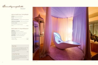 44 45
Beautyangebote
Bäder
alpine-healthcare©
Dampfbäder
Apfelbad – fördert die Entschlackung
Heubad – stärkt das Immunsystem
Arnika  Johanniskraut – entspannt Gelenke und Muskeln
Feldthymian  Zirbelkiefer – stärkt Atmung und Nerven
Nachtkerzenölbad – hydratisierend und rückfettend
Preis pro Bad inkl. Ganzkörpermassage
80 Min.  . . . . . . . . . . . . . . . . . . . . . . . . . . . . . . . . . . . . . . . . . . . 84,- €
BERG-Bäder im Aqua-Relaxpool
Salbeibad – hautreinigend
Melissenbad – belebend und kräftigend
Wacholderbad – entschlackend und hautglättend
Lavendelbad – beruhigend und entspannend
Edelweißbad – verstärkt das Wohlbefinden
Preis pro Bad inkl. Rückenmassage
1 Person, 50 Min.  . . . . . . . . . . . . . . . . . . . . . . . . . . . . . . . . . 57,- €
2 Personen, 50 Min.  . . . . . . . . . . . . . . . . . . . . . . . . . . . . . . . 94,- €
Day Spa
Ohne Zimmer und nur auf Anfrage (d. h. Zimmer wird
bis 11:00 Uhr geräumt und Sie benutzen Sauna,
Schwimmbad und Handtücher und essen bei uns;
von 13:30 bis 17:00 Uhr)
pro Person  . . . . . . . . . . . . . . . . . . . . . . . . . . . . . . . . . . . . . . . 38,- €
Long Day Spa
Mit Zimmer und nur auf Anfrage (d. h. Zimmer wird
bis 18:00 Uhr geräumt und Sie benutzen Sauna,
Schwimmbad und Handtücher und essen bei uns;
von 13:30 bis 17:00 Uhr)
pro Person  . . . . . . . . . . . . . . . . . . . . . . . . . . . . . . . . . . . . . . . 63,- €
4 Senses Lounger
 