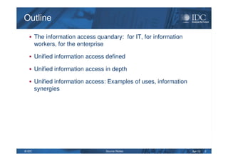 Apr-12© IDC 2
OutlineOutline
The information access quandary: for IT, for information
workers, for the enterprise
Unified information access defined
Unified information access in depth
Unified information access: Examples of uses, information
synergies
Source:/Notes:
 