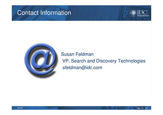 Apr-12© IDC 25
Contact InformationContact Information
Susan Feldman
VP, Search and Discovery Technologies
sfeldman@idc.com
 