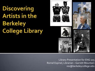 Library Presentation for ENG 105
Romel Espinel, Librarian – Garrett Mountain
                  res@berkeleycollege.edu
 