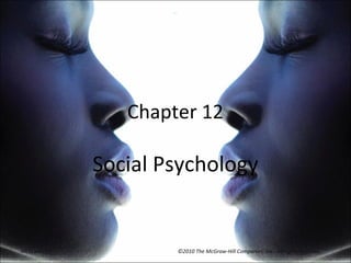 Chapter 12

              Social Psychology


McGraw-Hill           ©2010 The McGraw-Hill Companies, Inc. All rights reserved.
 