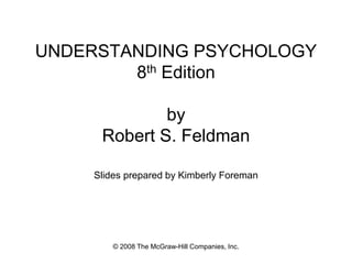 © 2008 The McGraw-Hill Companies, Inc.
UNDERSTANDING PSYCHOLOGY
8th Edition
by
Robert S. Feldman
Slides prepared by Kimberly Foreman
 