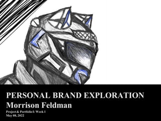 PERSONAL BRAND EXPLORATION
Morrison Feldman
Project& Portfolio I: Week 1
May 08, 2022
 