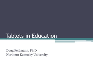 Tablets in Education

Doug Feldmann, Ph.D
Northern Kentucky University
 