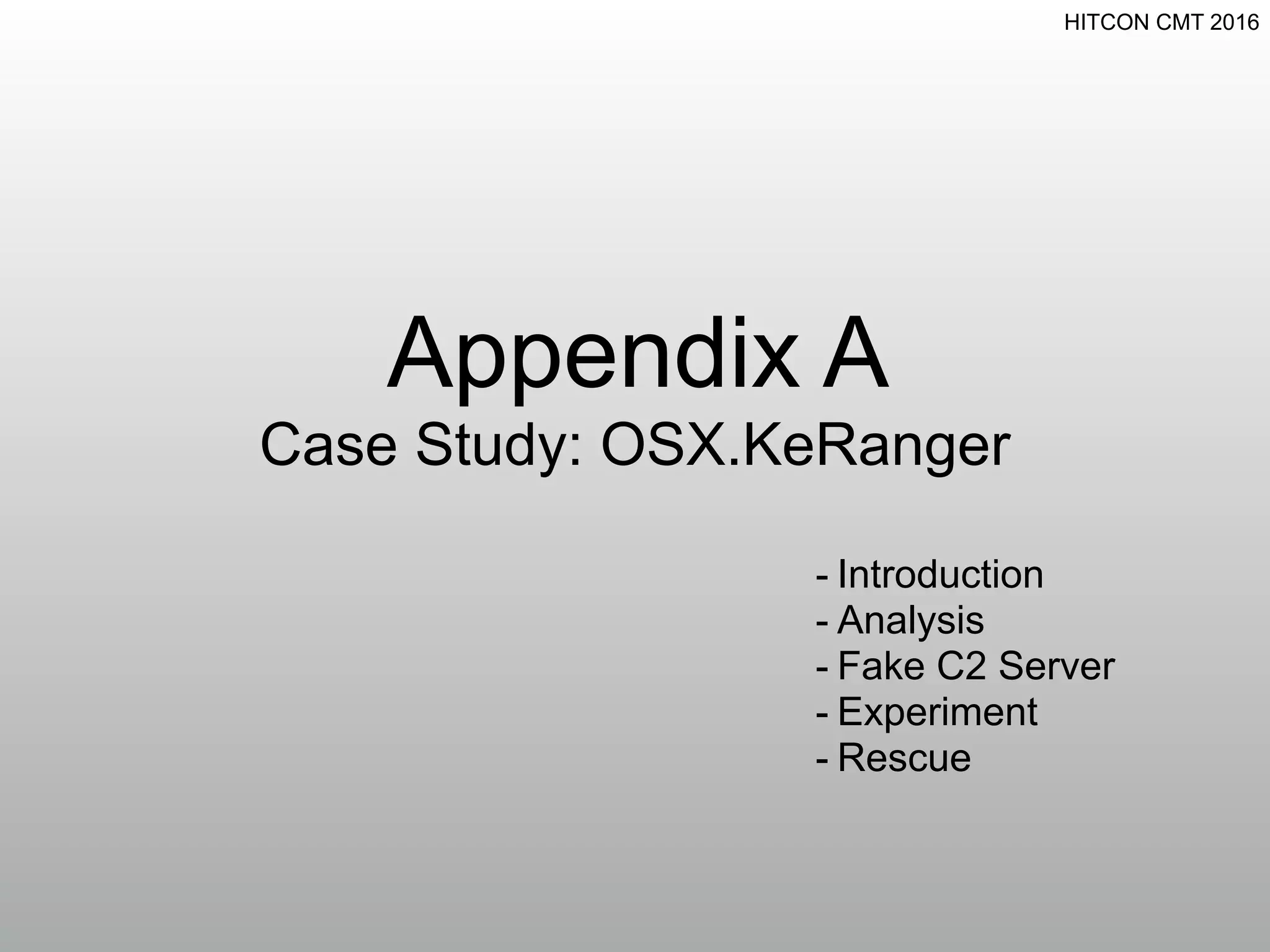 HITCON CMT 2016
Appendix A
Case Study: OSX.KeRanger
- Introduction
- Analysis
- Fake C2 Server
- Experiment
- Rescue
 