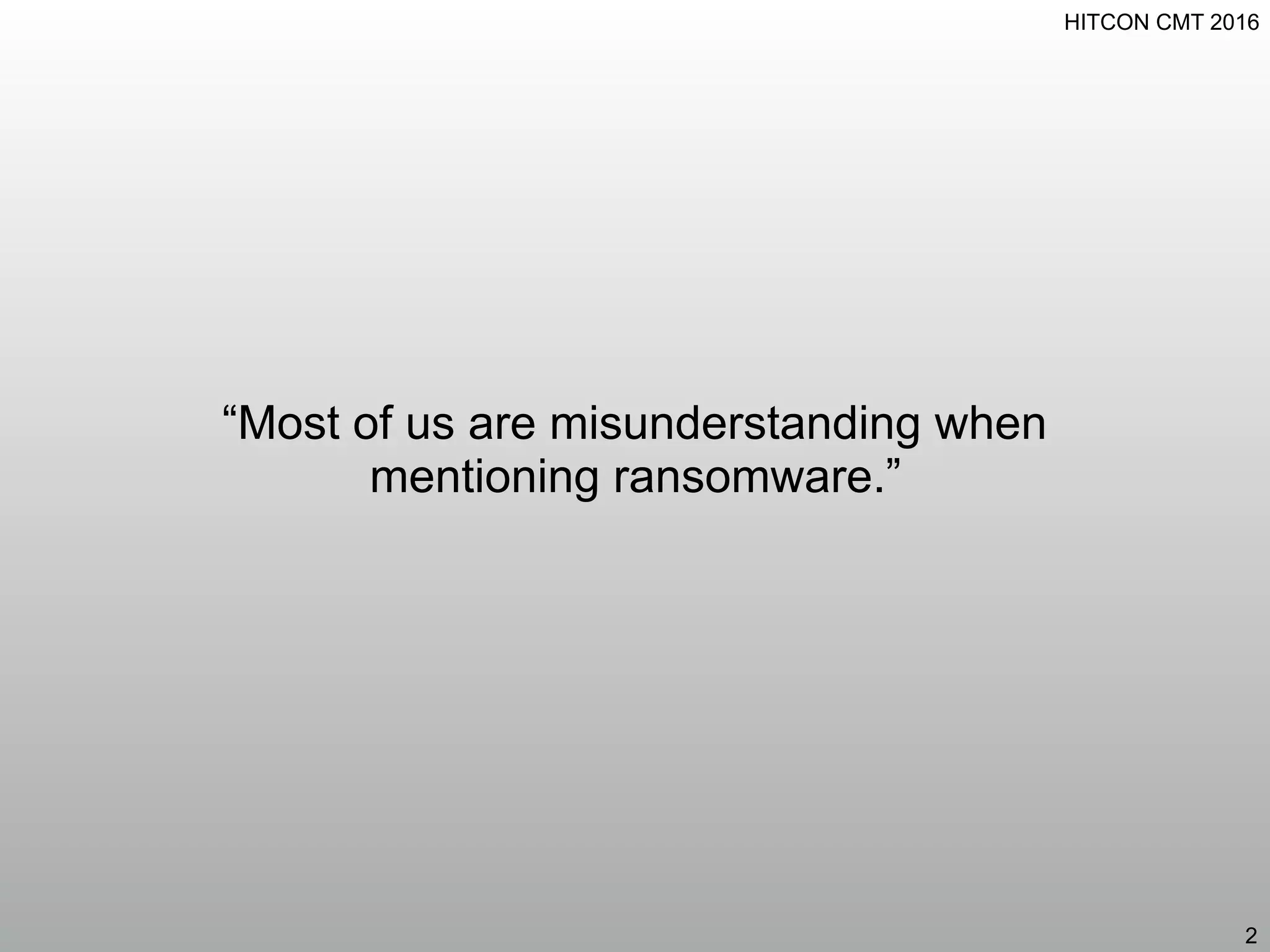HITCON CMT 2016
“Most of us are misunderstanding when
mentioning ransomware.”
2
 