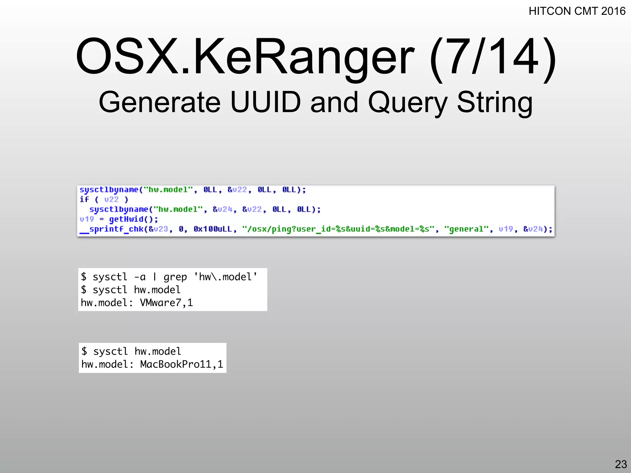 HITCON CMT 2016
OSX.KeRanger (7/14)
Generate UUID and Query String
23
$ sysctl hw.model
hw.model: MacBookPro11,1
$ sysctl -a | grep 'hw.model'
$ sysctl hw.model
hw.model: VMware7,1
 