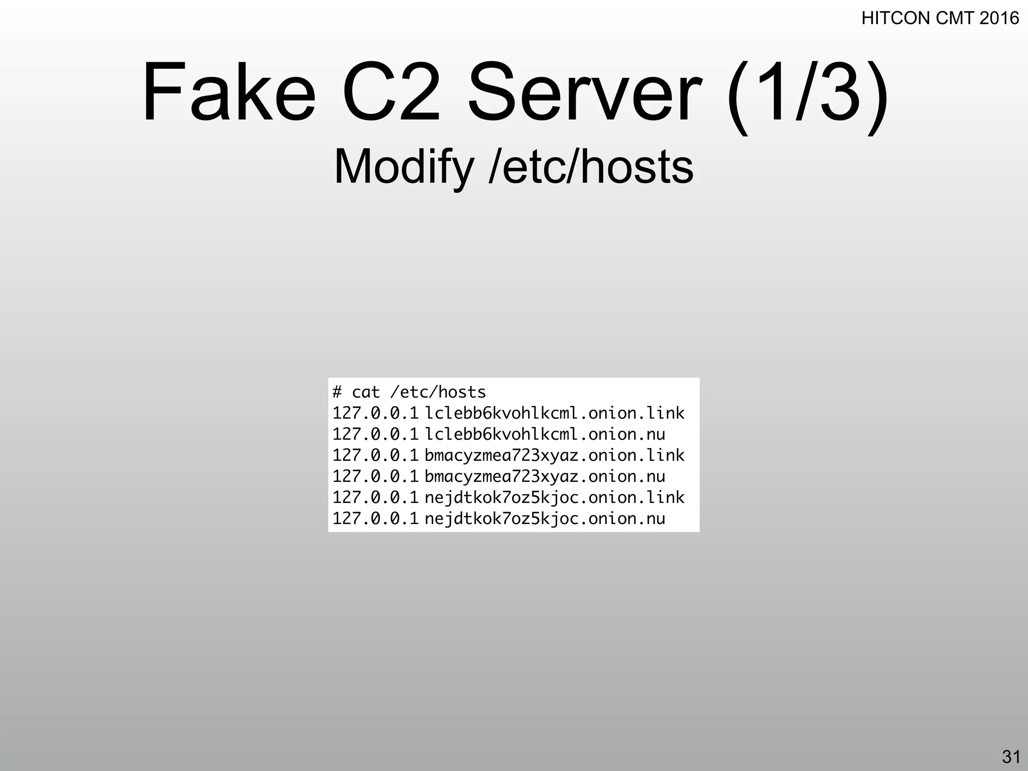 HITCON CMT 2016
Fake C2 Server (1/3)
Modify /etc/hosts
31
# cat /etc/hosts
127.0.0.1 lclebb6kvohlkcml.onion.link
127.0.0.1 lclebb6kvohlkcml.onion.nu
127.0.0.1 bmacyzmea723xyaz.onion.link
127.0.0.1 bmacyzmea723xyaz.onion.nu
127.0.0.1 nejdtkok7oz5kjoc.onion.link
127.0.0.1 nejdtkok7oz5kjoc.onion.nu
 