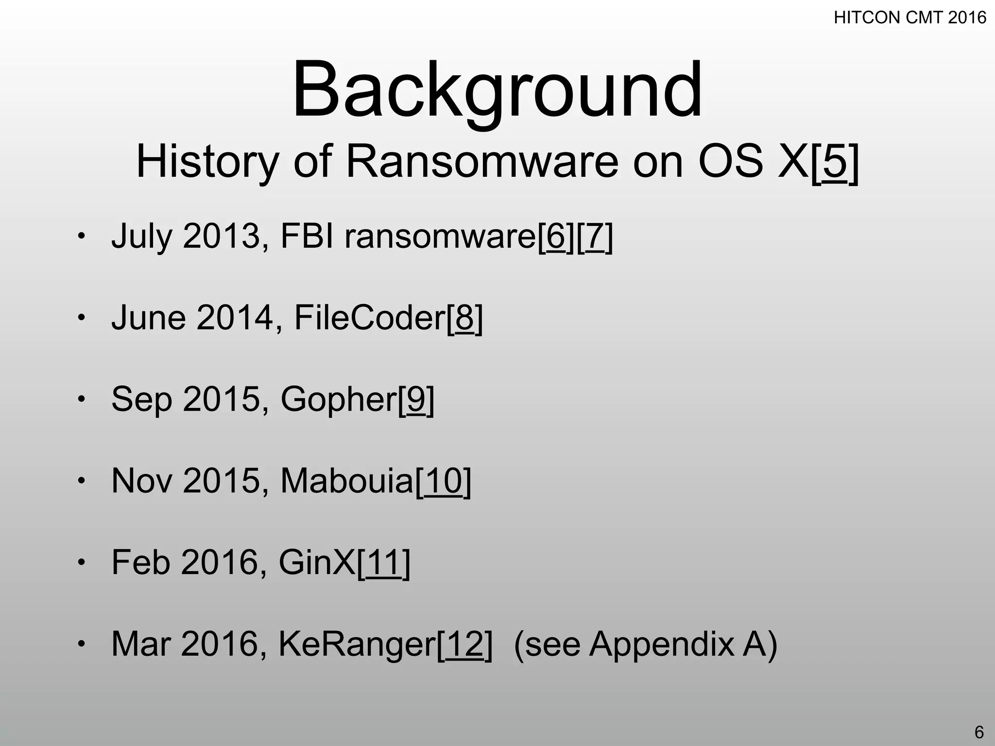 HITCON CMT 2016
Background
History of Ransomware on OS X[5]
• July 2013, FBI ransomware[6][7]
• June 2014, FileCoder[8]
• Sep 2015, Gopher[9]
• Nov 2015, Mabouia[10]
• Feb 2016, GinX[11]
• Mar 2016, KeRanger[12] (see Appendix A)
6
 