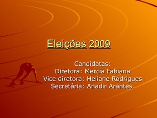 Eleições   2009 Candidatas: Diretora: Mercia Fabiana Vice diretora: Heliane Rodrigues Secretária: Anadir Arantes. 