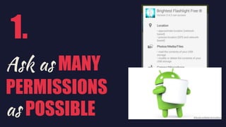 Ask as MANY
PERMISSIONS
as POSSIBLE
1.
 