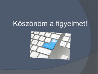 Köszönöm a figyelmet!
 