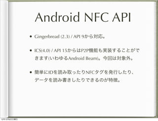 Android NFC API
              • Gingerbread (2.3) / API 9から対応。

              • ICS(4.0) / API 15からはP2P機能も実装することがで
       ...
