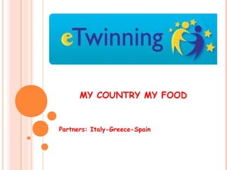 MY COUNTRY MY FOOD
Partners: Italy-Greece-Spain
 