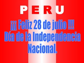 ¡¡¡ Feliz 28 de julio !!! Día de la Independencia  Nacional. P   E R   U 