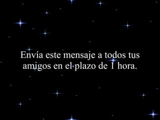 Envía este mensaje a todos tus amigos en el plazo de 1 hora. 