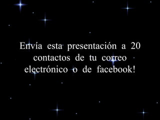 Envía esta presentación a 20
contactos de tu correo
electrónico o de facebook!
 