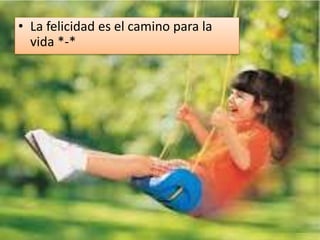 • La felicidad es el camino para la
vida *-*
 