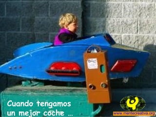 Cuando tengamos  un mejor coche … 
