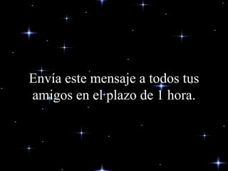 Envía este mensaje a todos tus amigos en el plazo de 1 hora. 