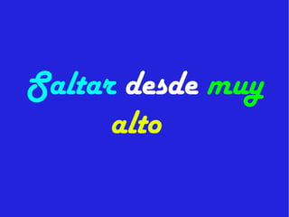 Saltar  desde   muy  alto  
