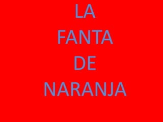 LA
 FANTA
   DE
NARANJA
 